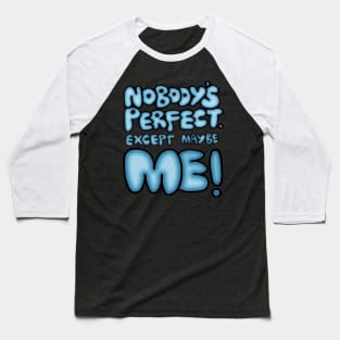 Nobody's Perfect - except maybe me!! Baseball T-Shirt